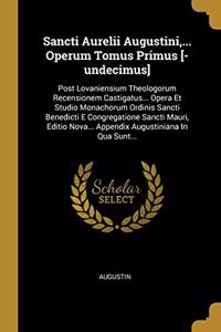 Sancti Aurelii Augustini, ... Operum Tomus Primus [-undecimus]