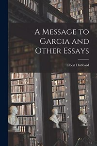 Message to Garcia and Other Essays
