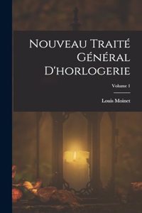 Nouveau Traité Général D'horlogerie; Volume 1