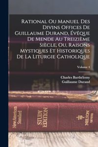 Rational Ou Manuel Des Divins Offices De Guillaume Durand, Évêque De Mende Au Treizième Siècle, Ou, Raisons Mystiques Et Historiques De La Liturgie Catholique; Volume 4