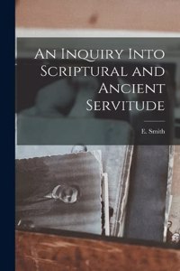 Inquiry Into Scriptural and Ancient Servitude