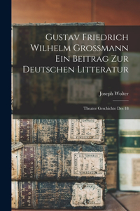 Gustav Friedrich Wilhelm Grossmann ein Beitrag zur Deutschen Litteratur