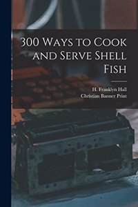 300 Ways to Cook and Serve Shell Fish