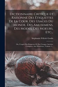 Dictionnaire Critique Et Raisonné Des Étiquettes De La Cour, Des Usages Du Monde, Des Amusemens, Des Modes, Des Moeurs, Etc...