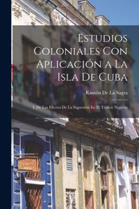 Estudios Coloniales Con Aplicación a La Isla De Cuba