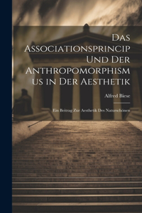 Associationsprincip und der Anthropomorphismus in der Aesthetik; ein Beitrag zur Aesthetik des Naturschönen