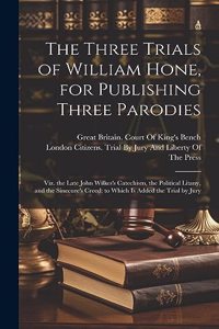 Three Trials of William Hone, for Publishing Three Parodies