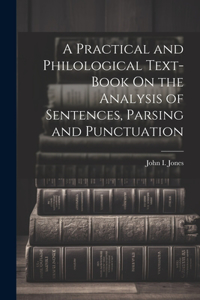 Practical and Philological Text-Book On the Analysis of Sentences, Parsing and Punctuation