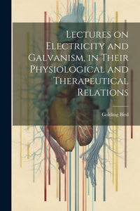 Lectures on Electricity and Galvanism, in Their Physiological and Therapeutical Relations