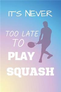 It's Never Too Late To Play Squash: Journal & Squash Sport Coaching Notebook Motivation Quotes - Practice Training Diary To Write In (110 Lined Pages, 6 x 9 in) Gift For Fans, Coach, S