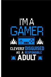I'm a Gamer Cleverly Disguised as a Responsible Adult