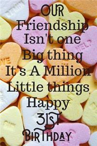Our Friendship Isn't One Big Thing It's A Million Little Things Happy 31st Birthday
