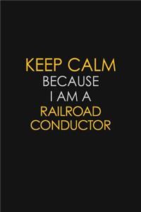 Keep Calm Because I Am A Railroad Conductor