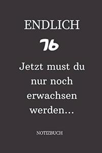 ENDLICH 76 Jetzt must du nur noch erwachsen werden NOTIZBUCH