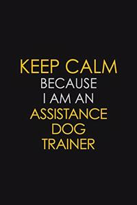 Keep Calm Because I Am An Assistance Dog Trainer