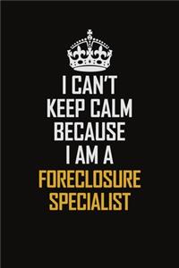 I Can't Keep Calm Because I Am A Foreclosure Specialist