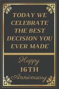 Today We Celebrate The Best Decision You Ever Made Happy 16th Anniversary: 16th Anniversary Gift / Journal / Notebook / Unique Greeting Cards Alternative