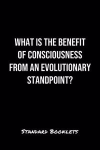 What Is The Benefit Of Consciousness From An Evolutionary Standpoint?