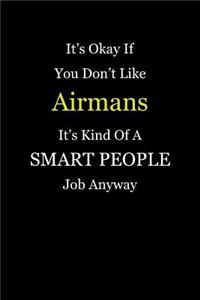 It's Okay If You Don't Like Airmans It's Kind Of A Smart People Job Anyway