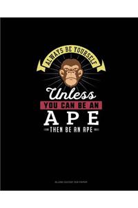 Always Be Yourself Unless You Can Be An Ape Then Be An Ape