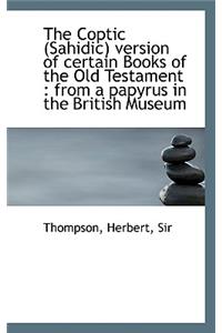The Coptic (Sahidic) Version of Certain Books of the Old Testament: From a Papyrus in the British M
