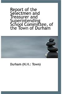 Report of the Selectmen and Treasurer and Superintending School Committee, of the Town of Durham