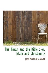 The Koran and the Bible: Or, Islam and Christianity