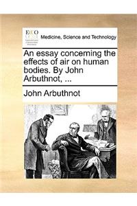 An Essay Concerning the Effects of Air on Human Bodies. by John Arbuthnot, ...