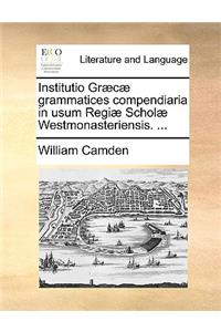 Institutio Grc Grammatices Compendiaria in Usum Regi Schol Westmonasteriensis. ...
