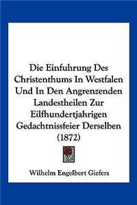 Die Einfuhrung Des Christenthums In Westfalen Und In Den Angrenzenden Landestheilen Zur Eilfhundertjahrigen Gedachtnissfeier Derselben (1872)