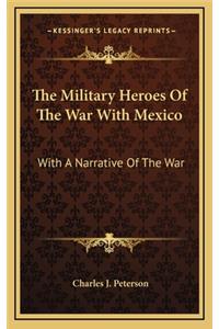 The Military Heroes of the War with Mexico