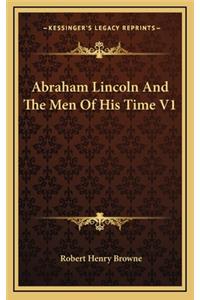 Abraham Lincoln and the Men of His Time V1