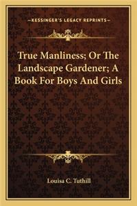 True Manliness; Or The Landscape Gardener; A Book For Boys And Girls