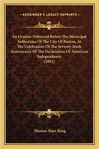 Oration Delivered Before the Municipal Authorities of the City of Boston, at the Celebration of the Seventy-Sixth Anniversary of the Declaration of American Independence (1892)