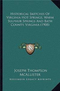Historical Sketches of Virginia Hot Springs, Warm Sulphur Springs and Bath County, Virginia (1908)