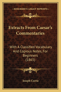 Extracts From Caesar's Commentaries: With A Classified Vocabulary And Copious Notes, For Beginners (1865)