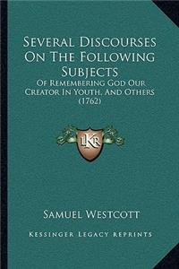 Several Discourses On The Following Subjects: Of Remembering God Our Creator In Youth, And Others (1762)