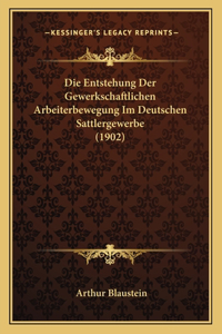 Entstehung Der Gewerkschaftlichen Arbeiterbewegung Im Deutschen Sattlergewerbe (1902)