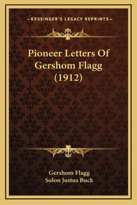 Pioneer Letters Of Gershom Flagg (1912)