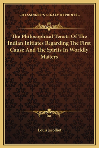 The Philosophical Tenets Of The Indian Initiates Regarding The First Cause And The Spirits In Worldly Matters