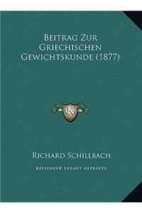 Beitrag Zur Griechischen Gewichtskunde (1877)