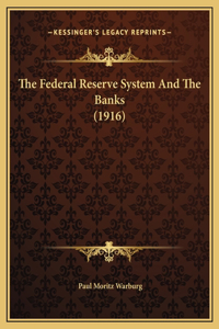 The Federal Reserve System And The Banks (1916)
