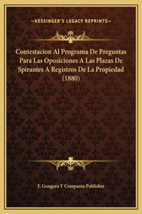 Contestacion Al Programa De Preguntas Para Las Oposiciones A Las Plazas De Spirantes A Registros De La Propiedad (1880)
