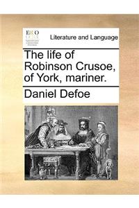 The Life of Robinson Crusoe, of York, Mariner.