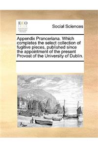 Appendix Pranceriana. Which completes the select collection of fugitive pieces, published since the appointment of the present Provost of the University of Dublin.