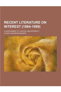 Recent Literature on Interest (1884-1899); A Supplement to Capital and Interest,