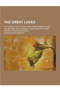 The Great Lakes; The Vessels That Plough Them, Their Owners, Their Sailors, and Their Cargoes: Together with a Brief History of Our Inland Seas