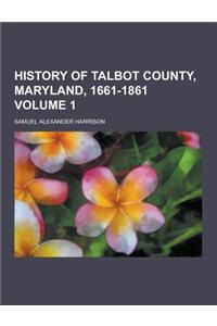History of Talbot County, Maryland, 1661-1861 Volume 1