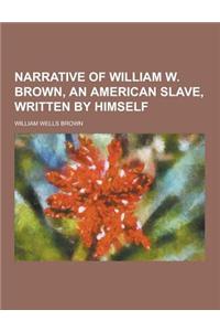 Narrative of William W. Brown, an American Slave, Written by Himself