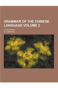 Grammar of the Chinese Language; In Two Parts Volume 2